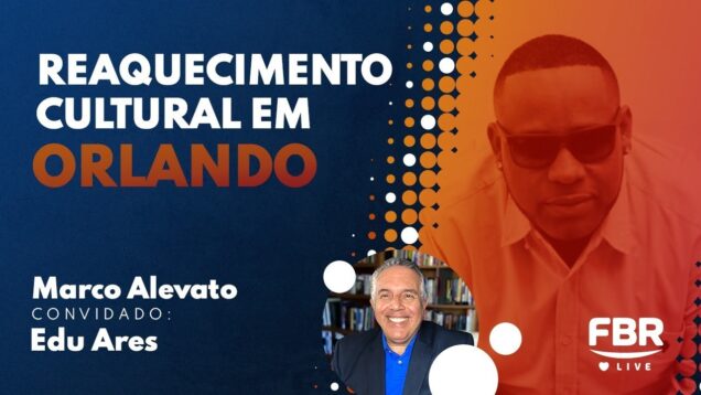 FBRLIVE – E 243 – REAQUECIMENTO CULTURAL EM ORLANDO